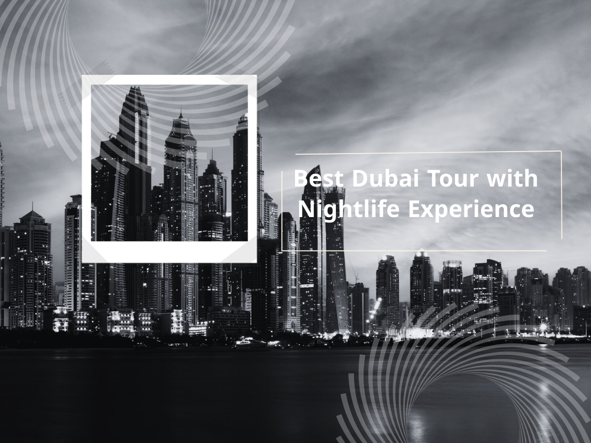 Best Dubai Tour with Nightlife Experience