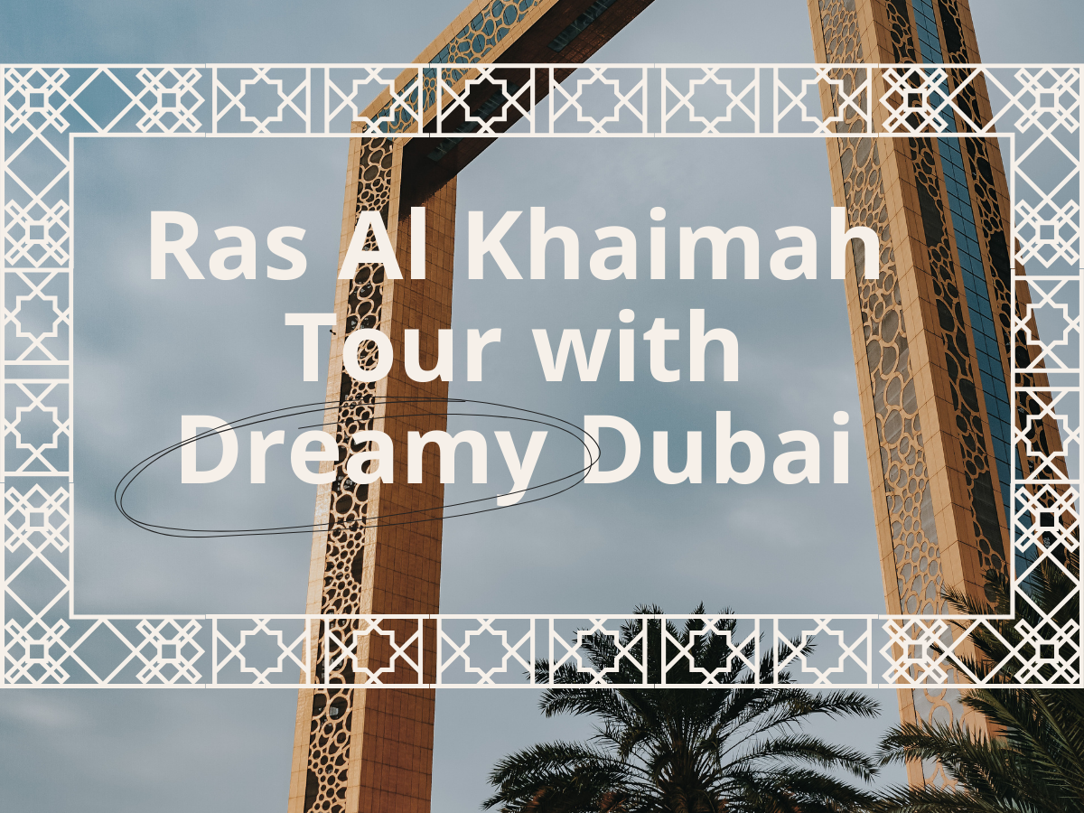 Ras Al Khaimah Tour with Dreamy Dubai